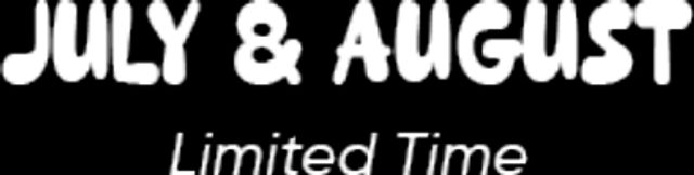 July & August Limited Time